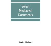 Shailer Mathews Select mediaeval documents and other material, illus (Tascabile)