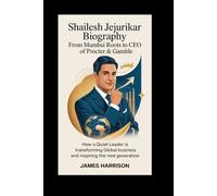 Shailesh Jejurikar Biography: From Mumbai Roots to CEO of Procter & Gamble: How a Quiet Leader Is Transforming Global Business and Inspiring the Next Generation
