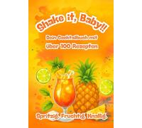 Shake it, Baby. Dein Cocktailbuch mit über 100+ Rezepten: Klassiker, Shots, Tropendrinks, Mocktails & mehr - mit Zutaten, Zubereitung & Tipps