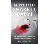 Shake it, Baby!: Ein Roman über Parkinson. Und andere Katastrophen