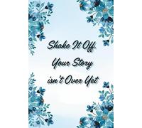Shake It Off - Your Story Isn’t Over Yet.: Motivational Notebook - Journal for Daily Planning, Goal Setting, Personal Growth, Productivity and ... notebook for work, planning, school, office.