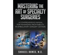 Shakeel Ahmed M Mastering the Art of Specialty Surgeries: A Comprehe (Tascabile)