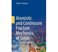 Shaker A. Megui Atomistic and Continuum Fracture Mechanics of (Copertina rigida)