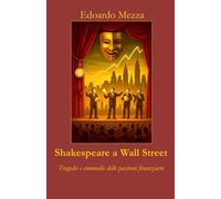 Shakespeare a Wall Street: Tragedie e commedie delle passioni finanziarie