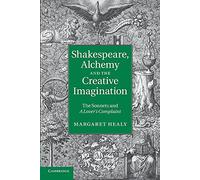 Shakespeare, Alchemy and the Creative Imagination: The Sonnets and a Lover's