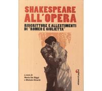 Shakespeare all' Opera. Riscritture e allestimenti di "Romeo e Giulietta".