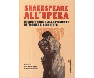 Shakespeare all'opera. Riscritture e allestimenti di «Romeo e Giulietta»