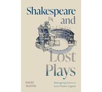 Shakespeare and Lost Plays: Reimagining Drama in Early Modern England