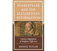 Shakespeare and the Elizabethan Reformation: Literary Negotiation of Religious Difference