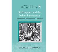 Shakespeare and the Italian Renaissance: Appropriation, Transformation, Opposition