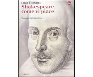 Shakespeare come vi piace. Manuale di traduzione - Fontana Luca