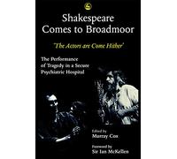 Shakespeare Comes to Broadmoor: The Actors are Come Hither - The Performance of Tragedy in a Secure Psychiatric Hospital.