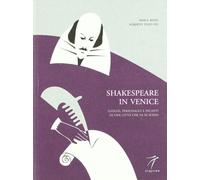Shakespeare in Venice. Luoghi, personaggi e incanti di una città che va in...