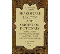 Shakespeare Lexicon and Quotation Dictionary: A Complete Dictionary of All the English Words, Phrases, and Constructions in the Works of the Poet