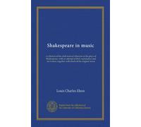 Shakespeare nella musica: una raccolta delle principali allusioni musicali nelle commedie di Shakespeare, con un tentativo di spiegazione e derivazione, insieme a gran parte della musica originale
