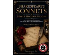 Shakespeare’s Sonnets in Simple Modern English: All 154 Sonnets (Including Two Additional Variations By Shakespeare) Translated into Clear, Easy English