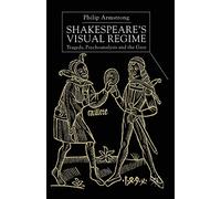 Shakespeare’s Visual Regime: Tragedy, Psychoanalysis and the Gaze