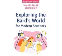 Shakespeare Simplified: Exploring the Bard's World for Modern Students