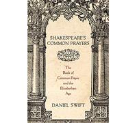 Shakespeare's Common Prayers: The Book of Common Prayer and the Elizabethan Age