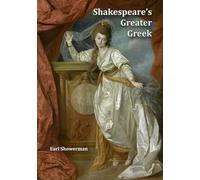 Shakespeare's Greater Greek: An Exploration of Greek Drama, Epic & History in the Works of Shakespeare
