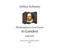 Shakespeare's Lost Years in London: 1586-1592 | Original and complete edition (1920)