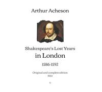 Shakespeare's Lost Years in London: 1586-1592 | Original and complete edition (1920)