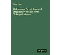 Shakespeare's Plays. A Chapter of Stage History. An Essay on the Shakesperian Drama