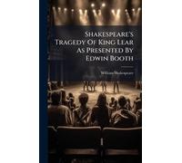 Shakespeare's Tragedy Of King Lear As Presented By Edwin Booth