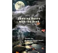 Shaking Hands With The Dead: Poetry by Richard David Houff