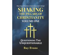 Shaking The Pillars Of Christianity: Questioning The Unquestionable