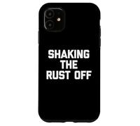 Shaking The Rust Off - Divertente detto sarcastico novità cool Custodia per iPhone 11