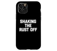 Shaking The Rust Off - Divertente detto sarcastico novità cool Custodia per iPhone 11 Pro