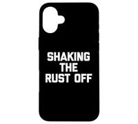 Shaking The Rust Off - Divertente detto sarcastico novità cool Custodia per iPhone 16 Plus