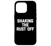 Shaking The Rust Off - Divertente detto sarcastico novità cool Custodia per iPhone 16 Pro