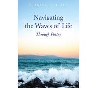 Shakira Williams Navigating the Waves of Life Through Poetry (Tascabile)