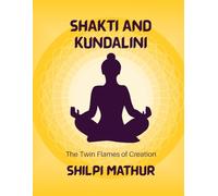 Shakti and Kundalini: The Twin Flames of Creation