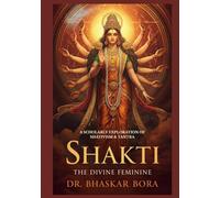 Shakti: The Divine Feminine: A Scholarly Exploration of Shaktivism & Tantra