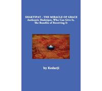Shaktipat - The Miracle of Grace: Authentic Shaktipat, Who Can Give It, The Benefits of Receiving It