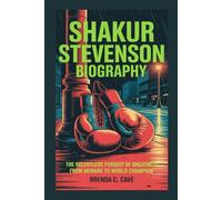 SHAKUR STEVENSON BIOGRAPHY: The Relentless Pursuit of Greatness from Newark to World Champion