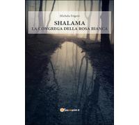 Shalama. La congrega della rosa bianca di Michela Frigeni, 2016, Youcanprint