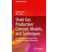 Shale Gas Production: Concept, Models, and Techniques: A Comprehensive Study of Fluid Transport in Shale Gas Reservoirs