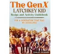 Shaley Howard The GenX Latchkey Kid Recipe and Activity Guide (Copertina rigida)
