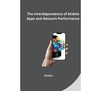 Shalini The Interdependence of Mobile Apps and Network Performance (Tascabile)