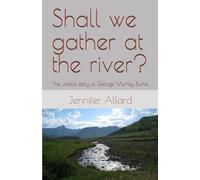 Shall we gather at the river?: The untold story of George Murray Burne