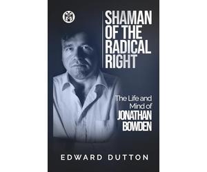 Shaman of the Radical Right: The Life and Mind of Jonathan Bowden
