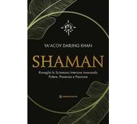 Shaman. Risveglia lo sciamano interiore invocando potere, presenza e passione