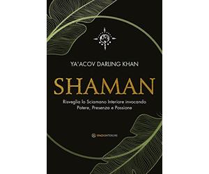 Shaman. Risveglia lo sciamano interiore invocando potere, presenza e passione
