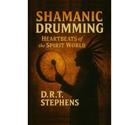 Shamanic Drumming: Heartbeats of the Spirit World