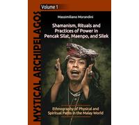 Shamanism, Rituals and Practices of Power in Pencak Silat, Maenpo, and Silek: Ethnography of Physical and Spiritual Paths in the Malay World