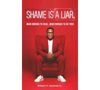 Shame Is A Liar: Man Enough To Heal, Man Enough To Be Free